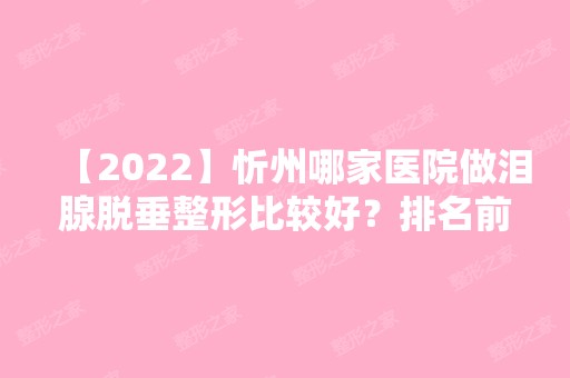 【2024】忻州哪家医院做泪腺脱垂整形比较好？排名前三永康医学、河曲县人民医院整形