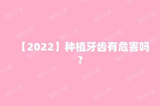 【2024】种植牙齿有危害吗?