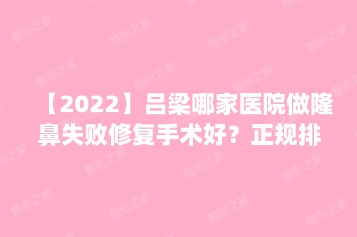 【2024】吕梁哪家医院做隆鼻失败修复手术好？正规排名榜盘点前四_价格清单一一出示