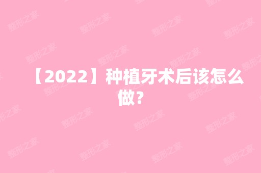 【2024】种植牙术后该怎么做？