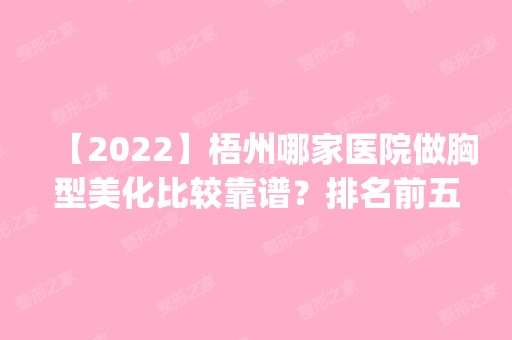 【2024】梧州哪家医院做胸型美化比较靠谱？排名前五口碑医院盘点_医学、岑溪康美实