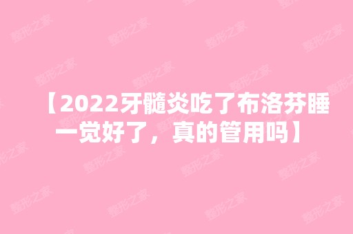 【2024牙髓炎吃了布洛芬睡一觉好了，真的管用吗】