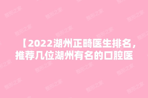 【2024湖州正畸医生排名，推荐几位湖州有名的口腔医生】