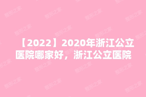 2024年浙江公立医院哪家好，浙江公立医院前十排名公布