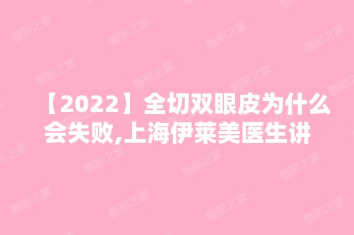 【2024】全切双眼皮为什么会失败,上海伊莱美医生讲解失败原因