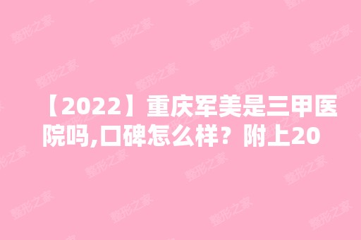 【2024】重庆军美是三甲医院吗,口碑怎么样？附上2024年整形价格表（价目表）