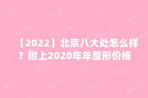 【2024】北京八大处怎么样？附上2024年年整形价格表(价目表)