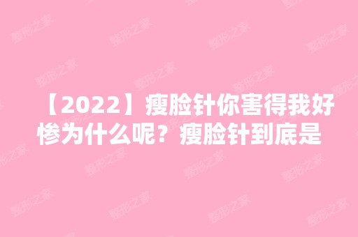 【2024】瘦脸针你害得我好惨为什么呢？瘦脸针到底是什么呢？详情分解