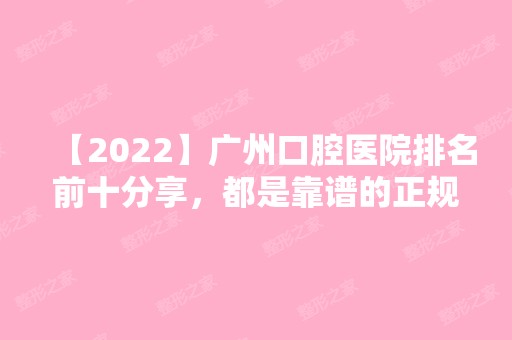 【2024】广州口腔医院排名前十分享，都是靠谱的正规牙科！