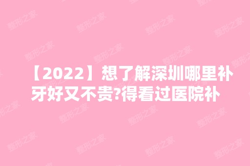 【2024】想了解深圳哪里补牙好又不贵?得看过医院补牙价格表才知道