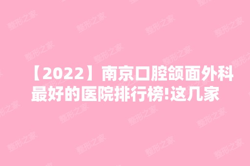 【2024】南京口腔颌面外科比较好的医院排行榜!这几家技术都不错！