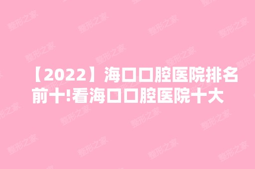 【2024】海口口腔医院排名前十!看海口口腔医院十大排名在哪里!