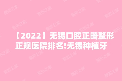 【2024】无锡口腔正畸整形正规医院排名!无锡种植牙医院排名公布！