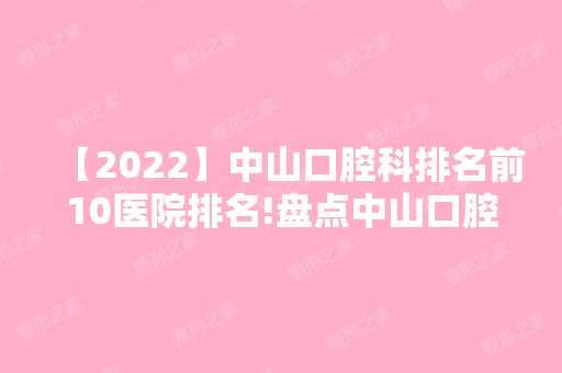 【2024】中山口腔科排名前10医院排名!盘点中山口腔医院排名前10!