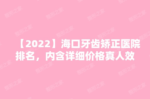 【2024】海口牙齿矫正医院排名，内含详细价格真人效果等！