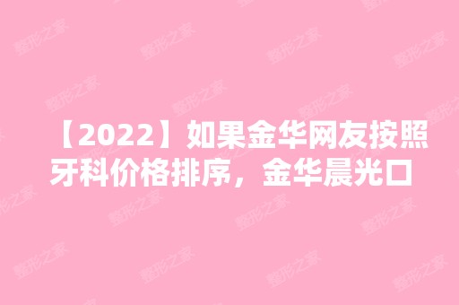 【2024】如果金华网友按照牙科价格排序，金华晨光口腔排名第几？