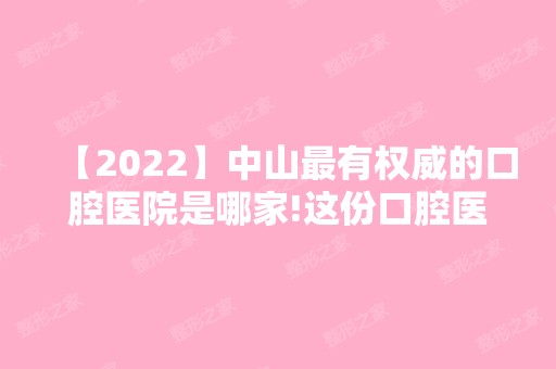 【2024】中山有权威的口腔医院是哪家!这份口腔医院排名榜单告诉你答案