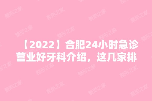 【2024】合肥24小时急诊营业好牙科介绍，这几家排名都不错！