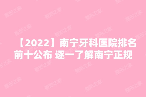 【2024】南宁牙科医院排名前十公布 逐一了解南宁正规牙科医院