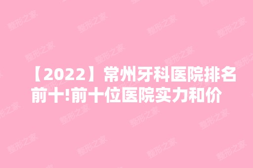 【2024】常州牙科医院排名前十!前十位医院实力和价格都适合