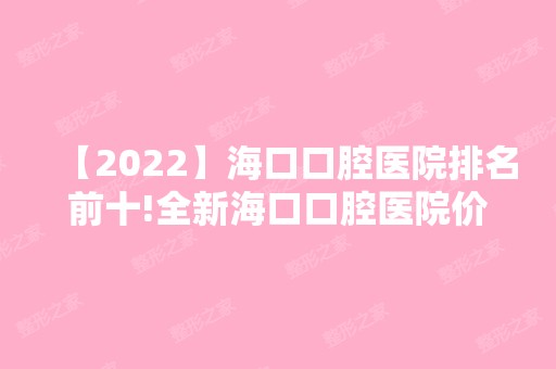 【2024】海口口腔医院排名前十!全新海口口腔医院价目表快收藏