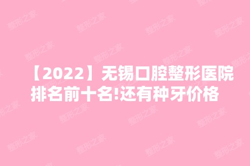 【2024】无锡口腔整形医院排名前十名!还有种牙价格表分享！