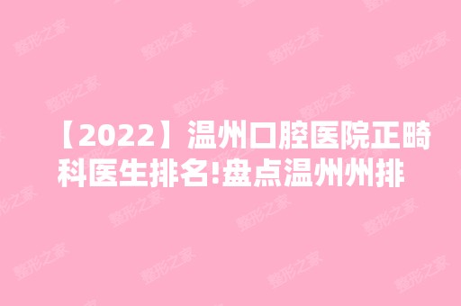 【2024】温州口腔医院正畸科医生排名!盘点温州州排名前五的牙科医院！