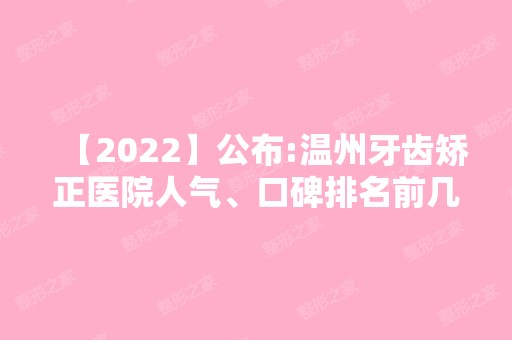 【2024】公布:温州牙齿矫正医院人气、口碑排名前几有这些!