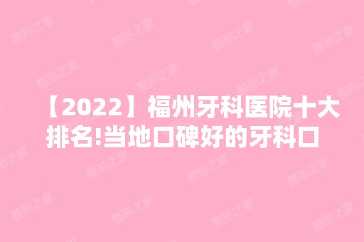 【2024】福州牙科医院十大排名!当地口碑好的牙科口腔诊所