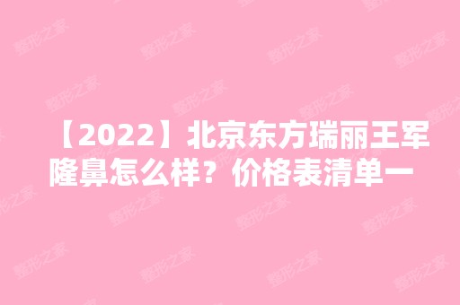 【2024】北京东方瑞丽王军隆鼻怎么样？价格表清单一览！