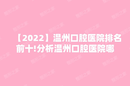 【2024】温州口腔医院排名前十!分析温州口腔医院哪家好些！