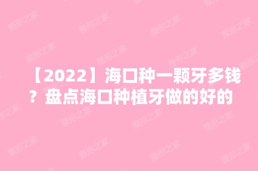 【2024】海口种一颗牙多钱？盘点海口种植牙做的好的医院和价格