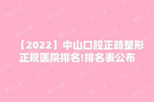 【2024】中山口腔正畸整形正规医院排名!排名表公布还附带正畸详细价格！