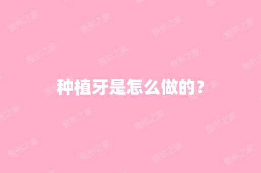 种植牙是怎么做的？