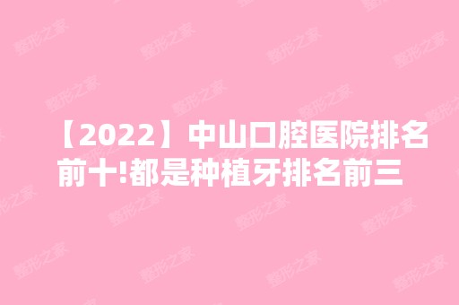 【2024】中山口腔医院排名前十!都是种植牙排名前三的正规牙科!