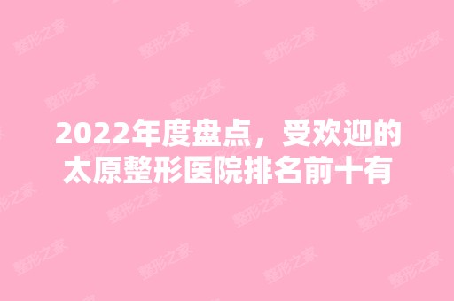 2024年度盘点，受欢迎的太原整形医院排名前十有