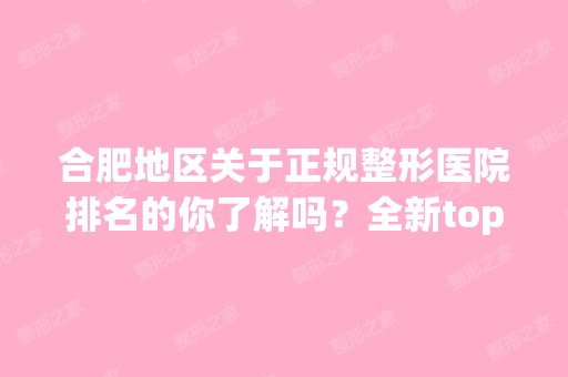 合肥地区关于正规整形医院排名的你了解吗？全新top10发布