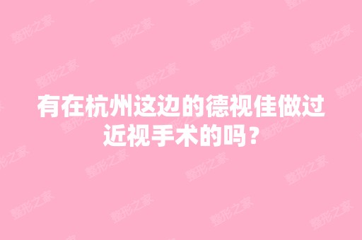 有在杭州这边的德视佳做过近视手术的吗？