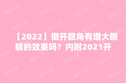 【2024】做开眼角有增大眼睛的效果吗？内附2024开眼角价目表及术后恢复时间分享