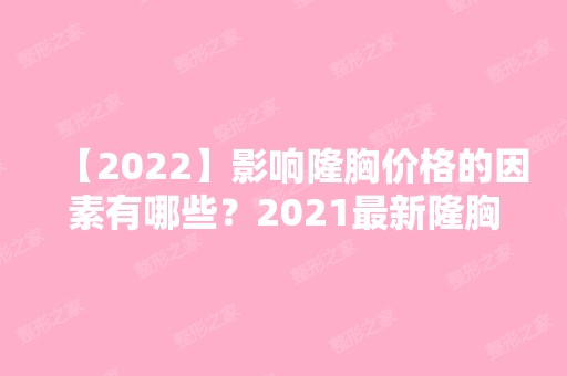 【2024】影响隆胸价格的因素有哪些？2024新隆胸价格表上线，影响隆胸价格因素大盘