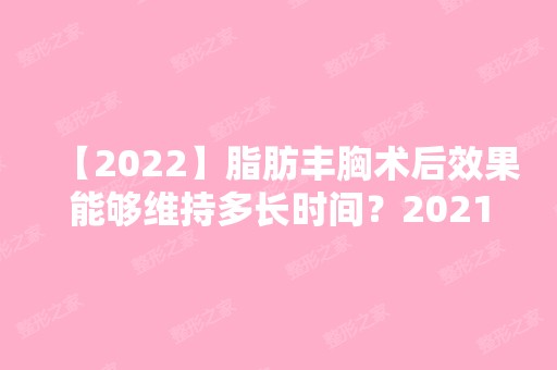 【2024】脂肪丰胸术后效果能够维持多长时间？2024胸部整形价格表出炉