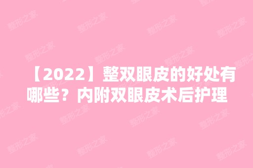 【2024】整双眼皮的好处有哪些？内附双眼皮术后护理大全及新整形价格分享