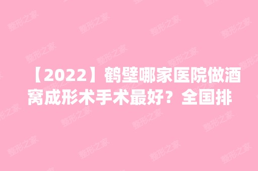 【2024】鹤壁哪家医院做酒窝成形术手术比较好？全国排名前五医院来对比!价格(多少钱