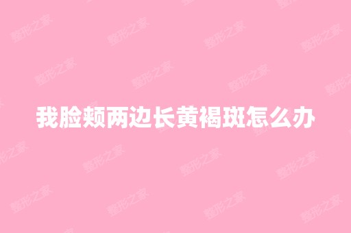 我脸颊两边长黄褐斑怎么办