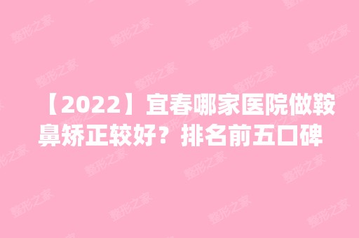 【2024】宜春哪家医院做鞍鼻矫正较好？排名前五口碑医院盘点_高安市、樟树市人民医