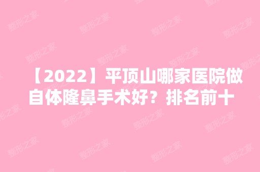 【2024】平顶山哪家医院做自体隆鼻手术好？排名前十强口碑亮眼~送上案例及价格表做