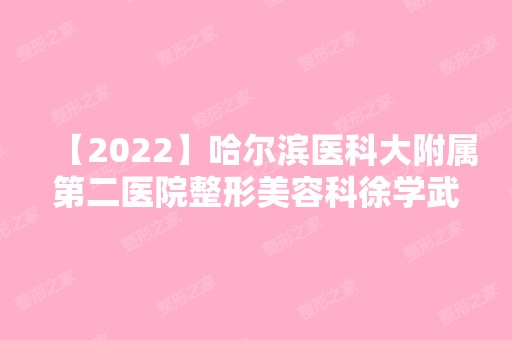 【2024】哈尔滨医科大附属第二医院整形美容科徐学武做吸脂瘦腰怎么样？附医生简介