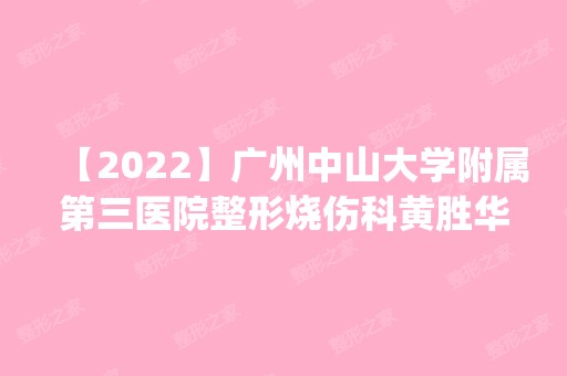 【2024】广州中山大学附属第三医院整形烧伤科黄胜华做隆鼻怎么样？附医生简介|隆鼻