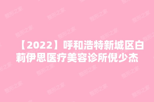 【2024】呼和浩特新城区白莉伊思医疗美容诊所倪少杰做牙齿矫正手术怎么样？附医生简