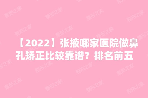 【2024】张掖哪家医院做鼻孔矫正比较靠谱？排名前五口碑医院盘点_Smartee正雅旗舰店城